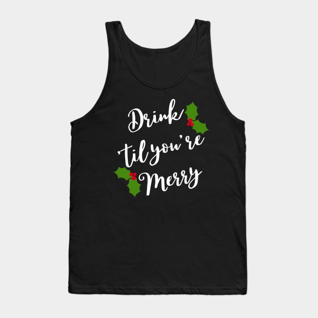 Christmas Humor. Rude, Offensive, Inappropriate Christmas Design. Drink 'Til You're Merry in White with Holly Tank Top by That Cheeky Tee